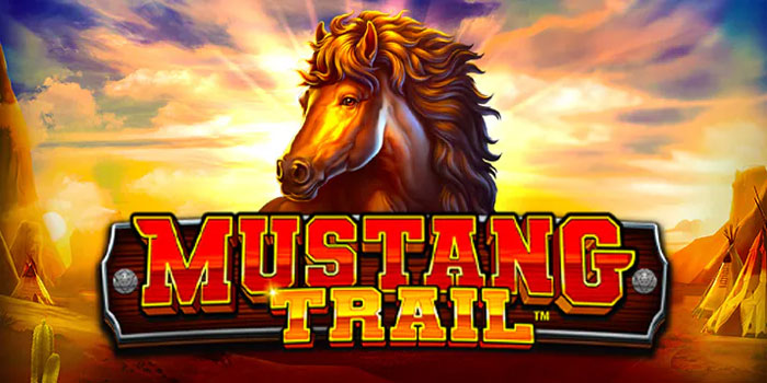 Tips Mudah Mendapatkan Jackpot Besar di Slot Mustang Trail